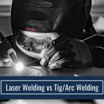 Laser Welding vs TIG/Arc Welding