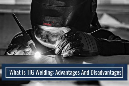 WHAT IS TIG WELDING: ADVANTAGES AND DISADVANTAGES