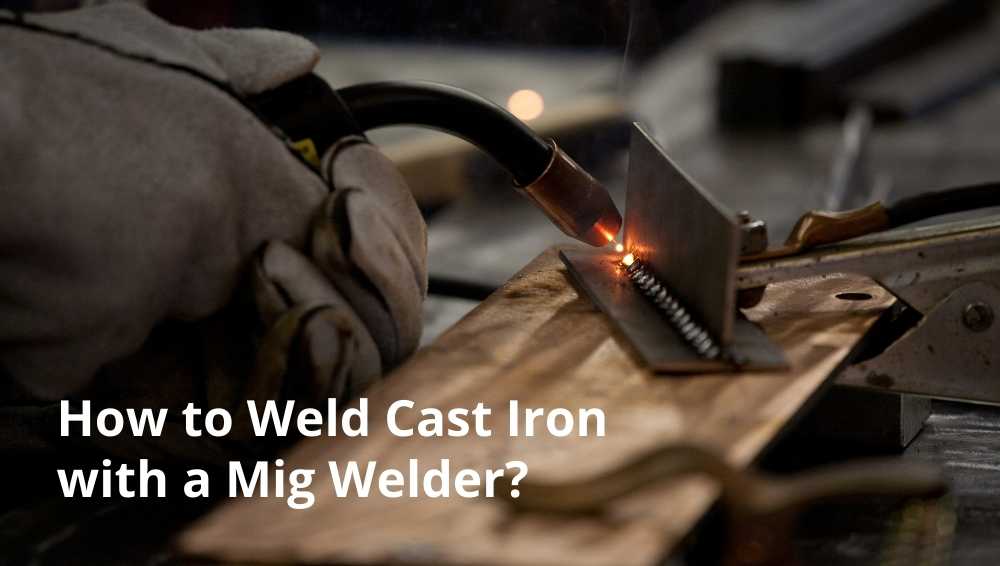 How to Weld Cast Iron with a Mig Welder?