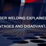 LASER WELDING EXPLAINED | ADVANTAGES AND DISADVANTAGES