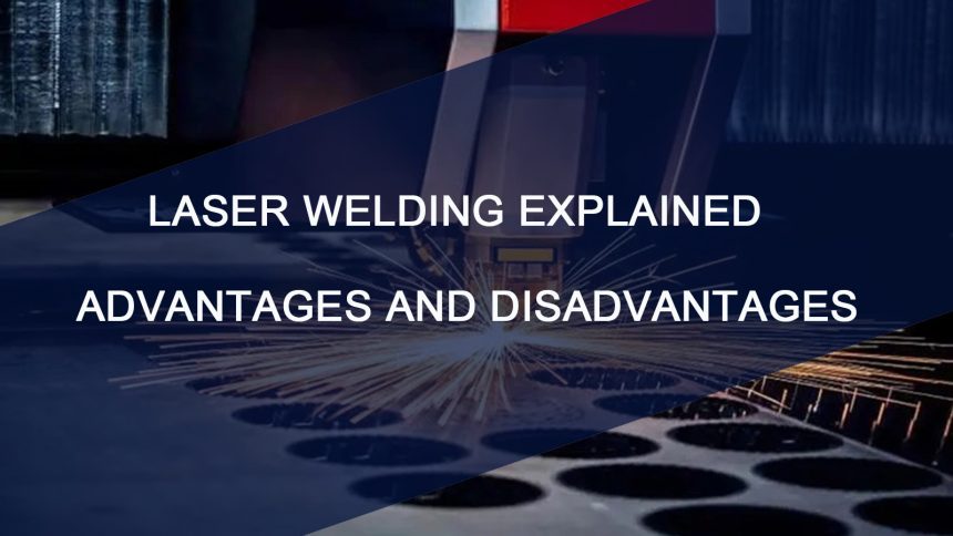 LASER WELDING EXPLAINED | ADVANTAGES AND DISADVANTAGES