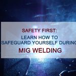 Safety First: Learn How to Safeguard Yourself During MIG Welding