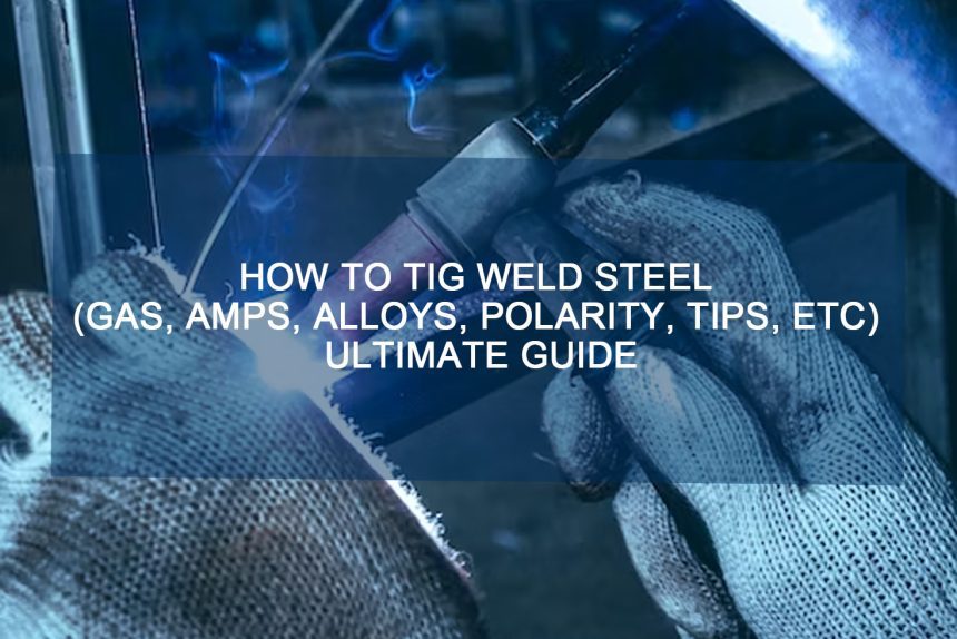 Step to Step (Gas, Amps, Alloys, Polarity, Tips, etc) for How to TIG Welding Steel