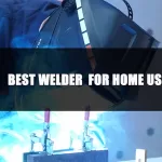 The Best Welder for Home Use, Including the Best Compact Welder