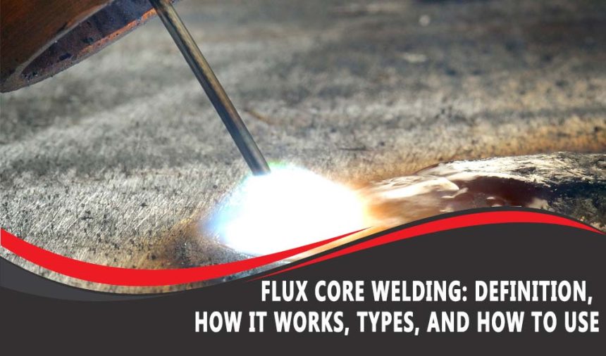 Flux-Cored Arc Welding (FCAW): Definition, Purpose, and How It Works