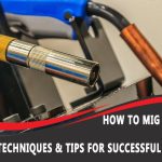How To MIG Weld – Techniques & Tips For Successful MIG Welds