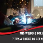 MIG Welding for Beginners: 7 Tips & Tricks to Get You Started